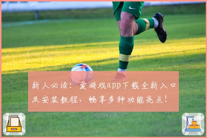 新人必读：爱游戏app下载全新入口及安装教程，畅享多种功能亮点！